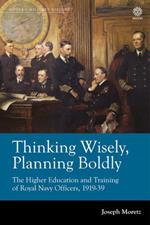Thinking Wisely, Planning Boldly: The Higher Education and Training of Royal Navy Officers, 1919-39