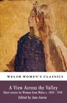 A View Across the Valley: Short stories by Women from Wales c. 1850-1950 - cover