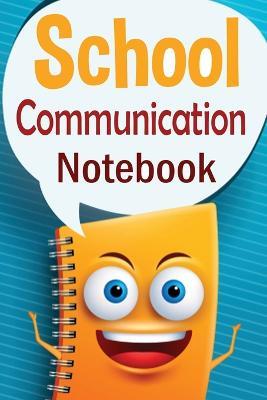 School Communication Notebook: A Parent - Teacher daily communication book with child input. In UK English. - Christine R Draper - cover