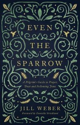 Even the Sparrow: A Pilgrim's Guide to Prayer, Trust and Following Jesus - Jill Weber - cover
