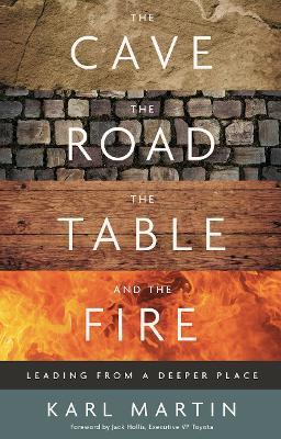 The Cave, the Road, the Table and the Fire: Leading from a deeper place - Karl Martin - cover