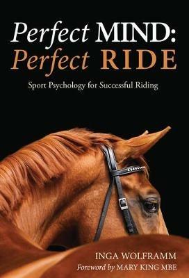 Perfect Mind: Perfect Ride: Sport Psychology for Successful Riding - Inga Wolframm - cover