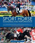 Sport Horse Soundness and Performance: Training Advice for Dressage, Showjumping and Event Horses from Champion Riders, Equine Scientists and Vets