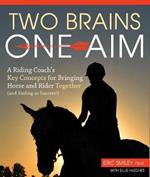 Two Brains, One Aim: A Riding Coach's Key Concepts for Bringing Horse and Rider Together (and Ending in Success)