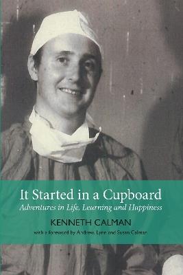 It Started in a Cupboard: Adventures in Life, Learning and Happiness - Calman Kenneth - cover