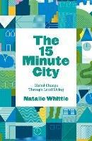 The 15-Minute City: Global Change Through Local Living - Natalie Whittle - cover