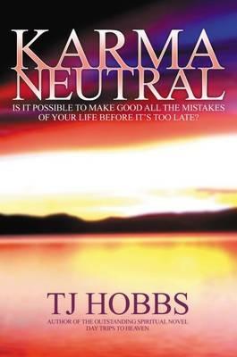 Karma Neutral: Is it Possible to Make Good All the Mistakes of Your Life Before it's Too Late? - T. J. Hobbs - cover