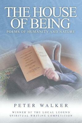 The House of Being: Poems of Humanity and Nature - Peter Walker - cover