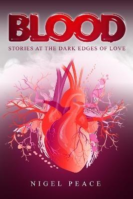 Blood: Stories at the Dark Edges of Love - Nigel Peace - cover