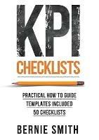 KPI Checklists: Develop Meaningful, Trusted, KPIs and Reports Using Step-by-step Checklists