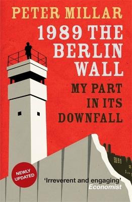 1989 the Berlin Wall: My Part in Its Downfall - Peter Millar - cover