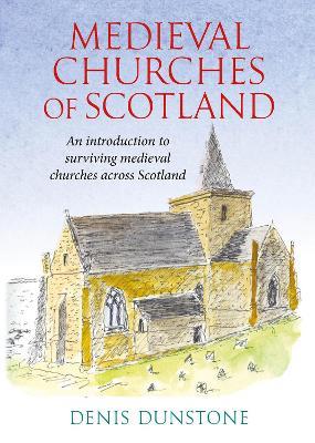 Historic Churches of Scotland: an introduction to surviving medieval churches - Denis Dunstone - cover