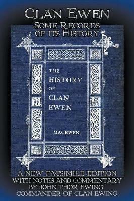Clan Ewen: Some Records of its History: A New Facsimile Edition with Notes and Commentary by John Thor Ewing - Robert Sutherland Taylor MacEwen - cover