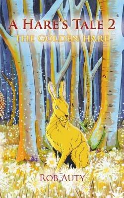 A Hare's Tale 2: The Golden Hare - Rob Auty - cover
