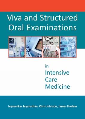 Viva and Structured Oral Examinations in Intensive Care Medicine - Jeyasankar Jeyanathan,Christopher Johnson,James D Haslam - cover