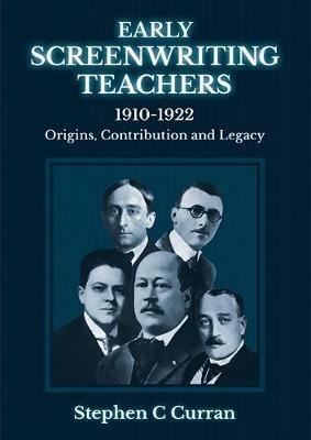 Early Screenwriting Teachers 1910-1922: Origins, Contribution and Legacy - Dr Stephen C Curran - cover