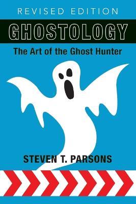 Ghostology: The Art of the Ghost Hunter - Steven T Parsons - cover