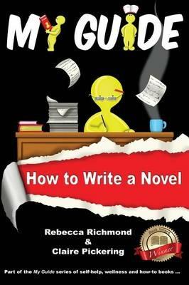 My Guide: How to Write a Novel? - Rebecca Richmond,Claire Pickering - cover