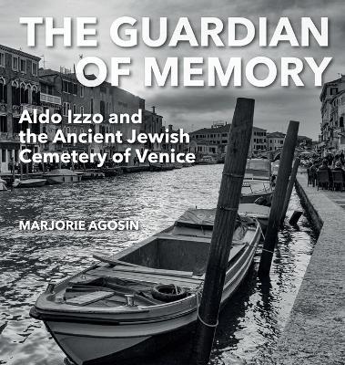 The Guardian of Memory: Aldo Izzo and the Ancient Jewish Cemetery of Venice - Marjorie Agosín - cover