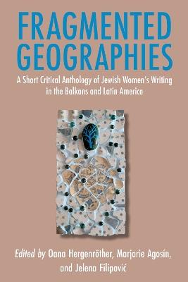 Fragmented Geographies: A Short Critical Anthology of Jewish Women’s Writing in the Balkans and Latin America - cover