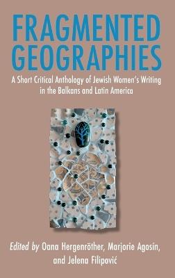 Fragmented Geographies: A Short Critical Anthology of Jewish Women's Writing in the Balkans and Latin America - cover