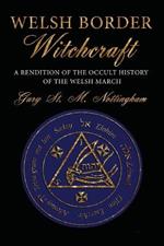 Welsh Border Witchcraft: A Rendition of the Occult History of the Welsh March