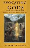 Evocating the Gods: Divine Evocation in the Graeco-Egyptian Magical Papyri - Christopher A Plaisance - cover
