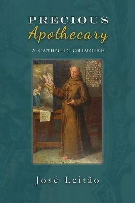 Precious Apothecary: A Catholic Grimoire - Jose Leitao - cover