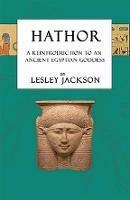Hathor: A Reintroduction to an Ancient Egyptian Goddess - Lesley Jackson - cover