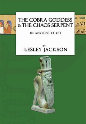 The Cobra Goddess & The Chaos Serpent: In Ancient Egypt - Lesley Jackson - cover