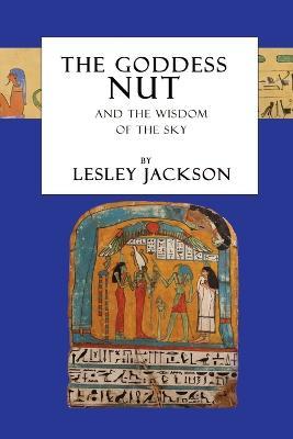 The Goddess Nut: And the Wisdom of the Sky - Lesley Jackson - cover