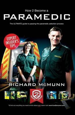 How to Become a Paramedic: The Ultimate Guide to Passing the Paramedic/Emergency Care Assistant Selection Process - Richard McMunn - cover