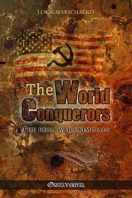 The World Conquerors: The Real War Criminals - Louis Marschalko - cover