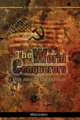 The World Conquerors: The Real War Criminals - Louis Marschalko - cover