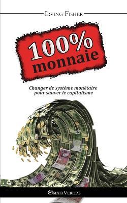 100% Monnaie: La Couverture Integrale - Irving Fisher - cover