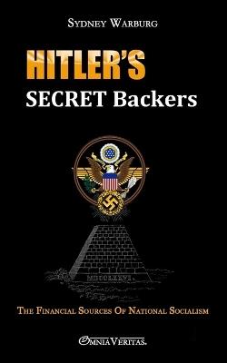 Hitler's Secret Backers: The Financial Sources of National Socialism - Sydney Warburg - cover