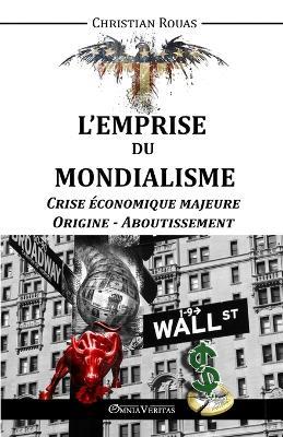 L'Emprise du Mondialisme - Crise Economique Majeure - Origine & Aboutissement - Christian Rouas - cover