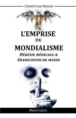 L'Emprise du Mondialisme - Heresie Medicale & Eradication de Masse - Christian Rouas - cover