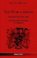 The World Order - Our Secret Rulers: A Study in the Hegemony of Parasitism