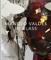 Manolo Valdes - in Glass - Manolo Valdes,Kosme de Baranano - cover