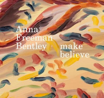 Anna Freeman Bentley – make believe - Anna Freeman Bentley,Thomas Marks,Georgie Paget - cover