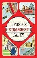 London's Strangest Tales: Extraordinary but True Stories from Over a Thousand Years of London's History - Tom Quinn - cover