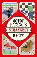 Motor Racing's Strangest Races: Extraordinary but True Stories from Over a Century of Motor Racing - Geoff Tibballs - cover