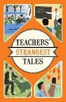 Teachers' Strangest Tales: Extraordinary but True Tales from Over Five Centuries of Teaching