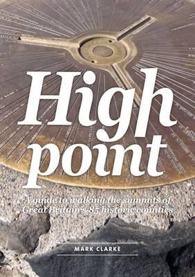 High Point: A Guide to Walking the Summits of Great Britain's 85 Historic Counties - Mark Clarke - cover