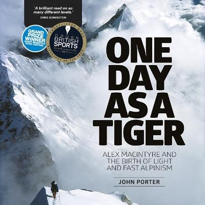 One Day as a Tiger: Alex Macintyre and the birth of light and fast alpinism - John Porter - cover