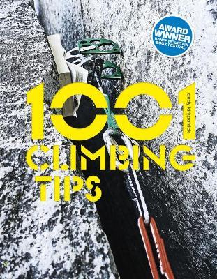 1001 Climbing Tips: The essential climbers’ guide: from rock, ice and big-wall climbing to diet, training and mountain survival - Andy Kirkpatrick - cover