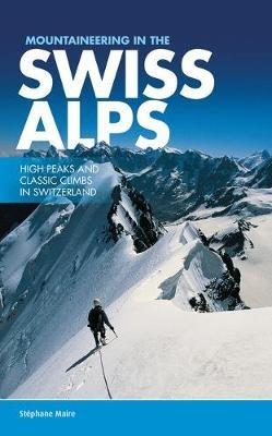 Mountaineering in the Swiss Alps: High peaks and classic climbs in Switzerland - Stephane Maire - cover