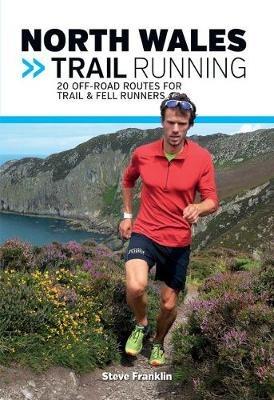 North Wales Trail Running: 20 off-road routes for trail & fell runners - Steve Franklin - cover