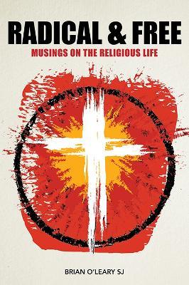 Radical and Free: Musings on the Religious Life - Brian O'Leary - cover